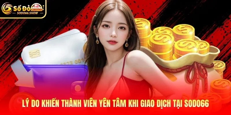 Lý do khiến thành viên yên tâm khi giao dịch tại SODO66 Lý do khiến thành viên yên tâm khi giao dịch tại SODO66